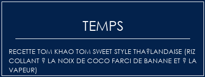 Temps de Préparation Recette Tom Khao Tom Sweet Style Thaïlandaise (riz collant à la noix de coco farci de banane et à la vapeur) Recette Indienne Traditionnelle