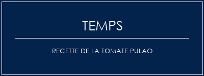 Temps de Préparation Recette de la tomate Pulao Recette Indienne Traditionnelle