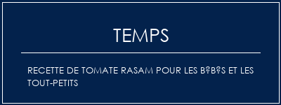 Temps de Préparation Recette de tomate Rasam pour les bébés et les tout-petits Recette Indienne Traditionnelle