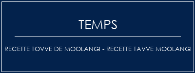 Temps de Préparation Recette Tovve de Moolangi - Recette Tavve Moolangi Recette Indienne Traditionnelle