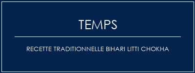 Temps de Préparation Recette traditionnelle Bihari Litti Chokha Recette Indienne Traditionnelle