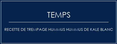 Temps de Préparation Recette de trempage Hummus Hummus de Kale Blanc Recette Indienne Traditionnelle