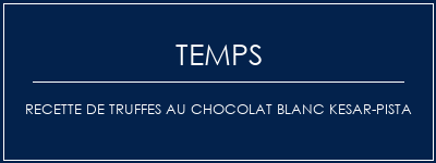 Temps de Préparation Recette de truffes au chocolat blanc Kesar-Pista Recette Indienne Traditionnelle