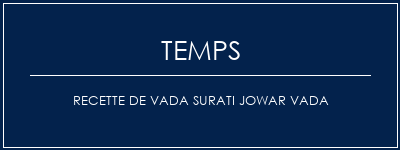 Temps de Préparation Recette de Vada Surati Jowar Vada Recette Indienne Traditionnelle