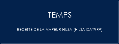 Temps de Préparation Recette de la vapeur Hilsa (Hilsa datéré) Recette Indienne Traditionnelle