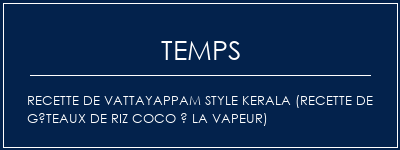 Temps de Préparation Recette de VattayAppam Style Kerala (recette de gâteaux de riz coco à la vapeur) Recette Indienne Traditionnelle