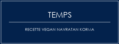 Temps de Préparation Recette Vegan Navratan Korma Recette Indienne Traditionnelle