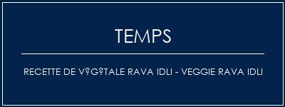 Temps de Préparation Recette de végétale Rava Idli - Veggie Rava Idli Recette Indienne Traditionnelle