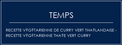 Temps de Préparation Recette végétarienne de curry vert thaïlandaise - recette végétarienne thaïe vert curry Recette Indienne Traditionnelle