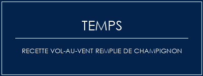 Temps de Préparation Recette vol-au-vent remplie de champignon Recette Indienne Traditionnelle