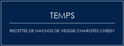 Temps de Préparation Recettes de Nachos de Veggie Chargées Cheesy Recette Indienne Traditionnelle