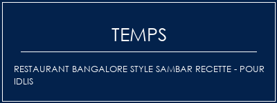 Temps de Préparation Restaurant Bangalore Style Sambar Recette - pour idlis Recette Indienne Traditionnelle