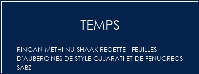 Temps de Préparation Ringan Methi Nu Shaak Recette - Feuilles d'aubergines de style Gujarati et de Fenugrecs Sabzi Recette Indienne Traditionnelle