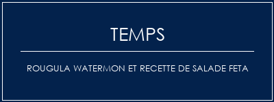 Temps de Préparation ROUGULA WATERMON et recette de salade Feta Recette Indienne Traditionnelle