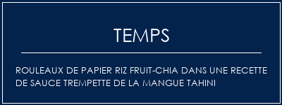 Temps de Préparation Rouleaux de papier riz fruit-chia dans une recette de sauce trempette de la mangue tahini Recette Indienne Traditionnelle