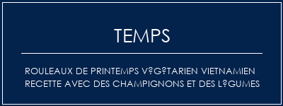 Temps de Préparation Rouleaux de printemps végétarien vietnamien recette avec des champignons et des légumes Recette Indienne Traditionnelle