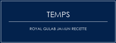 Temps de Préparation Royal Gulab Jamun Recette Recette Indienne Traditionnelle