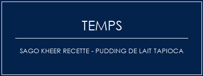 Temps de Préparation Sago Kheer Recette - PUDDING DE LAIT TAPIOCA Recette Indienne Traditionnelle