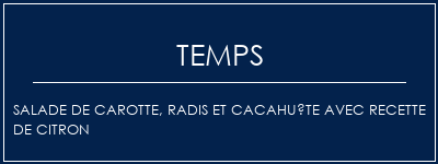 Temps de Préparation Salade de carotte, radis et cacahuète avec recette de citron Recette Indienne Traditionnelle