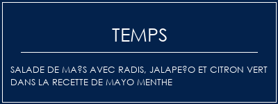 Temps de Préparation Salade de maïs avec radis, jalapeño et citron vert dans la recette de mayo menthe Recette Indienne Traditionnelle