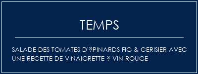 Temps de Préparation Salade des tomates d'épinards Fig & cerisier avec une recette de vinaigrette à vin rouge Recette Indienne Traditionnelle