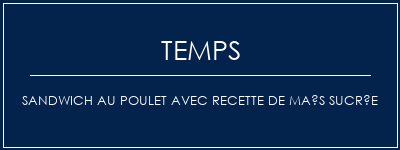 Temps de Préparation Sandwich au poulet avec recette de maïs sucrée Recette Indienne Traditionnelle