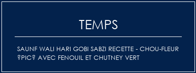 Temps de Préparation Saunf Wali Hari Gobi Sabzi Recette - Chou-fleur épicé avec fenouil et chutney vert Recette Indienne Traditionnelle