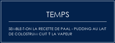 Temps de Préparation Semble-t-on la recette de Paal - Pudding au lait de colostrum cuit à la vapeur Recette Indienne Traditionnelle