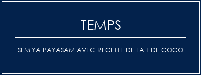 Temps de Préparation Semiya Payasam avec recette de lait de coco Recette Indienne Traditionnelle