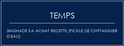 Temps de Préparation Singhade Ka Achat Recette (Pickle de châtaignier d'eau) Recette Indienne Traditionnelle