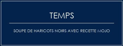 Temps de Préparation Soupe de haricots noirs avec recette mojo Recette Indienne Traditionnelle