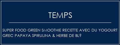 Temps de Préparation Super Food Green Smoothie Recette avec du yogourt grec Papaya Spirulina & Herbe de blé Recette Indienne Traditionnelle