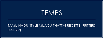 Temps de Préparation Tamil Nadu Style Milagu Thattai Recette (fritters Dal-riz) Recette Indienne Traditionnelle