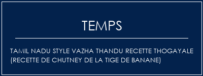 Temps de Préparation Tamil Nadu Style Vazha Thandu Recette thogayale (recette de chutney de la tige de banane) Recette Indienne Traditionnelle