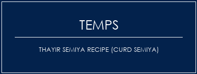 Temps de Préparation Thayir Semiya Recipe (Curd Semiya) Recette Indienne Traditionnelle