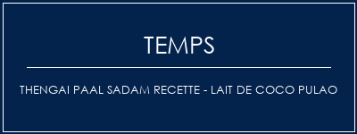 Temps de Préparation Thengai Paal Sadam Recette - Lait de coco Pulao Recette Indienne Traditionnelle