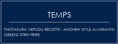 Temps de Préparation Thotakura Vepudu Recette - Andhra Style Amaranth Greens Stirh Frire Recette Indienne Traditionnelle