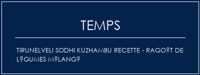Temps de Préparation Tirunelveli Sodhi Kuzhambu Recette - Ragoût de légumes mélangé Recette Indienne Traditionnelle