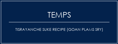 Temps de Préparation TISRAYANCHE SUKE RECIPE (GOAN PLAMS SRY) Recette Indienne Traditionnelle