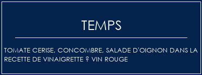 Temps de Préparation Tomate cerise, concombre, salade d'oignon dans la recette de vinaigrette à vin rouge Recette Indienne Traditionnelle