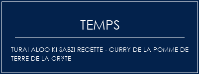 Temps de Préparation Turai Aloo Ki Sabzi Recette - Curry de la pomme de terre de la crête Recette Indienne Traditionnelle