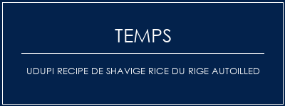 Temps de Préparation UDUPI RECIPE DE SHAVIGE RICE DU RIGE AUTOILLED Recette Indienne Traditionnelle