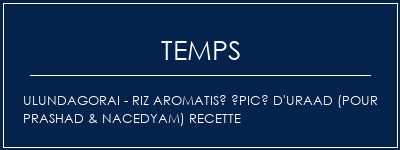 Temps de Préparation Ulundagorai - Riz aromatisé épicé d'Uraad (pour PRASHAD & NACEDYAM) Recette Recette Indienne Traditionnelle