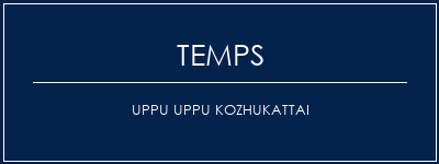 Temps de Préparation UPPU UPPU KOZHUKATTAI Recette Indienne Traditionnelle