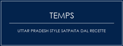 Temps de Préparation Uttar Pradesh Style SatPaita Dal Recette Recette Indienne Traditionnelle