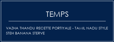 Temps de Préparation Vazha Thandu recette portiyale - Tamil NaDu Style Steh Banana Sterve Recette Indienne Traditionnelle