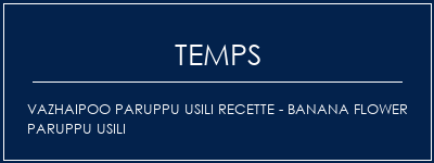 Temps de Préparation Vazhaipoo Paruppu Usili Recette - Banana Flower Paruppu Usili Recette Indienne Traditionnelle