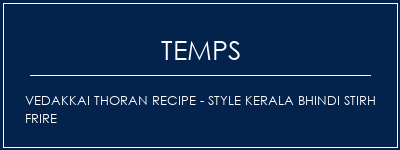 Temps de Préparation Vedakkai Thoran Recipe - Style Kerala Bhindi Stirh Frire Recette Indienne Traditionnelle