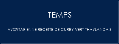 Temps de Préparation Végétarienne recette de curry vert thaïlandais Recette Indienne Traditionnelle