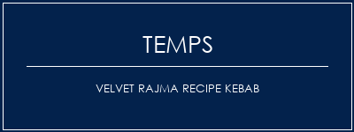 Temps de Préparation Velvet Rajma Recipe Kebab Recette Indienne Traditionnelle